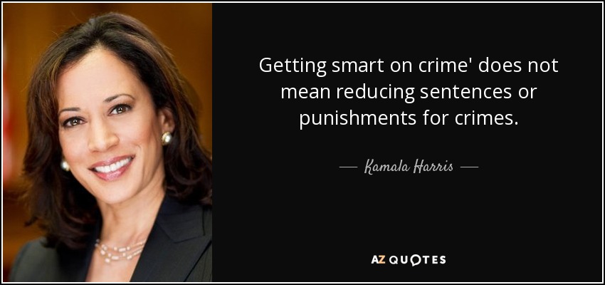 Getting smart on crime' does not mean reducing sentences or punishments for crimes. - Kamala Harris