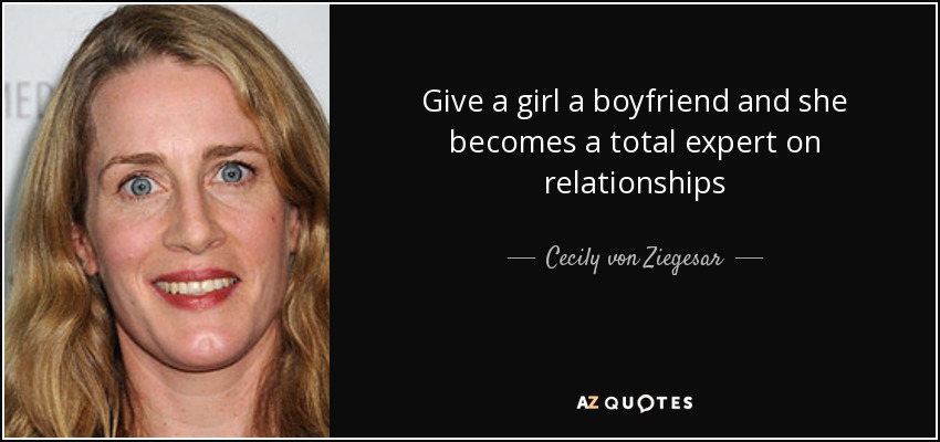 Give a girl a boyfriend and she becomes a total expert on relationships - Cecily von Ziegesar