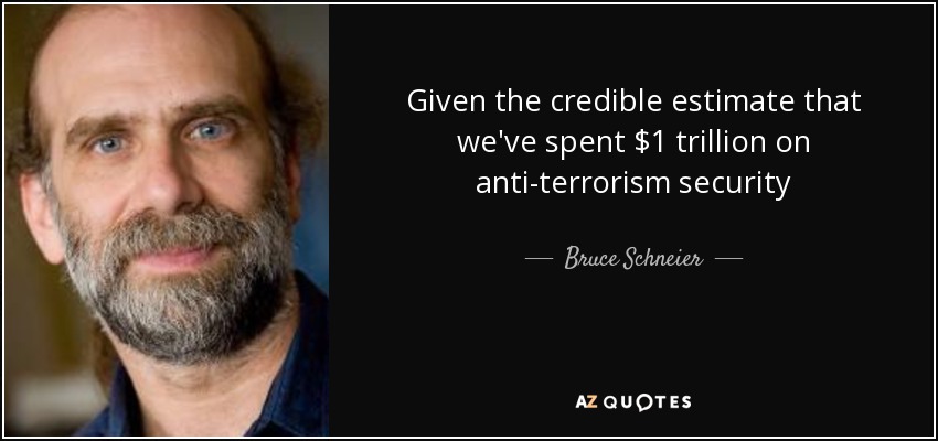 Given the credible estimate that we've spent $1 trillion on anti-terrorism security - Bruce Schneier