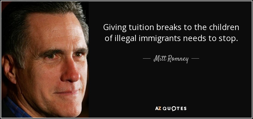 Giving tuition breaks to the children of illegal immigrants needs to stop. - Mitt Romney