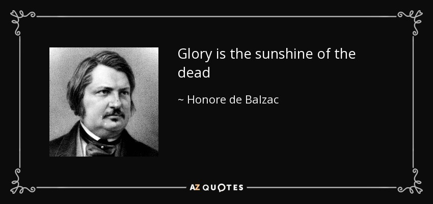 Glory is the sunshine of the dead - Honore de Balzac