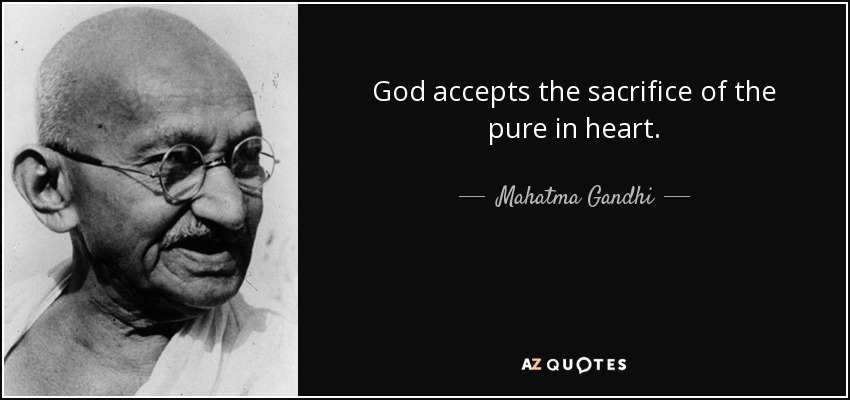 God accepts the sacrifice of the pure in heart. - Mahatma Gandhi