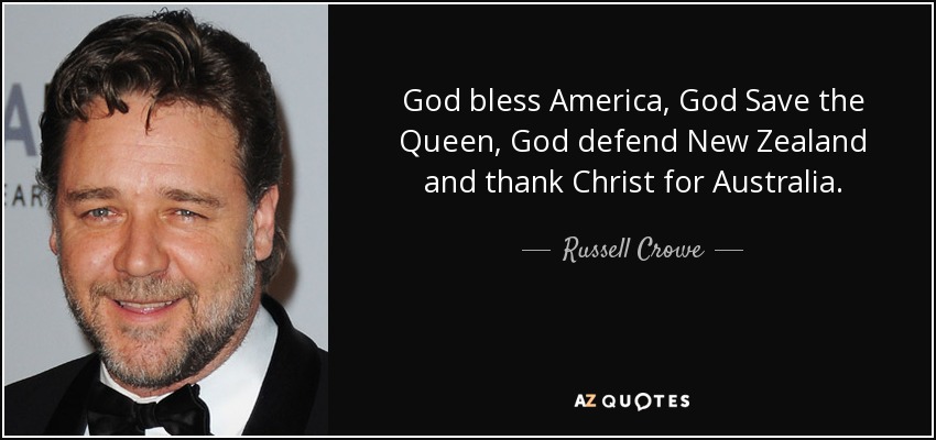 Russell Crowe Quote God Bless America God Save The Queen God Defend New