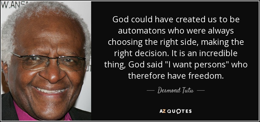 God could have created us to be automatons who were always choosing the right side, making the right decision. It is an incredible thing, God said 