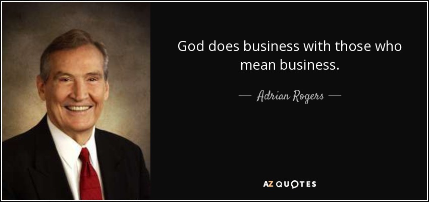 God does business with those who mean business. - Adrian Rogers