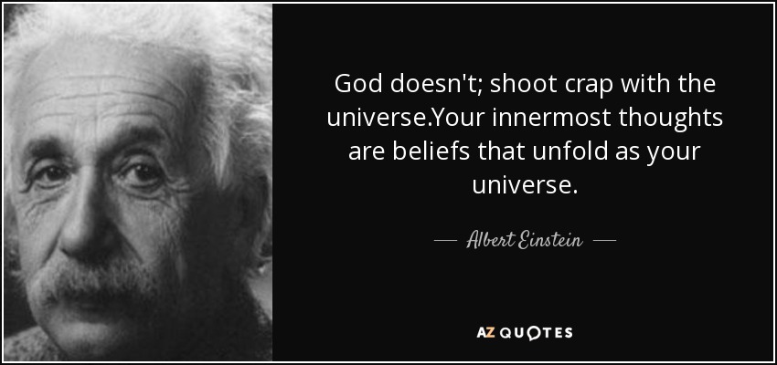 God doesn't; shoot crap with the universe.Your innermost thoughts are beliefs that unfold as your universe. - Albert Einstein