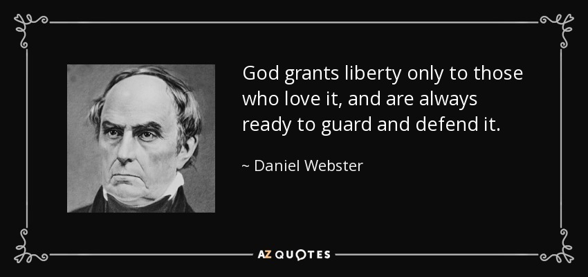 God grants liberty only to those who love it, and are always ready to guard and defend it. - Daniel Webster