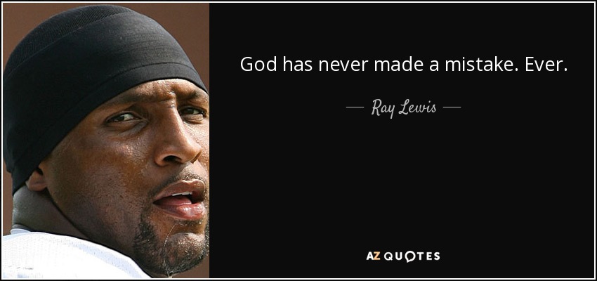 God has never made a mistake. Ever. - Ray Lewis