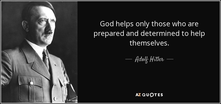 God helps only those who are prepared and determined to help themselves. - Adolf Hitler