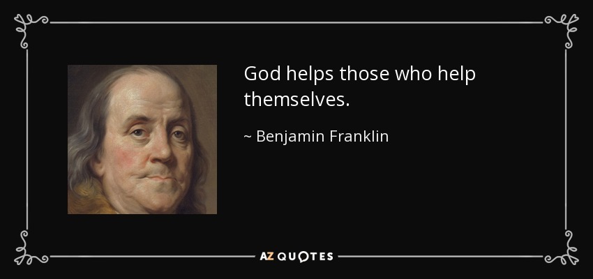God helps those who help themselves. - Benjamin Franklin