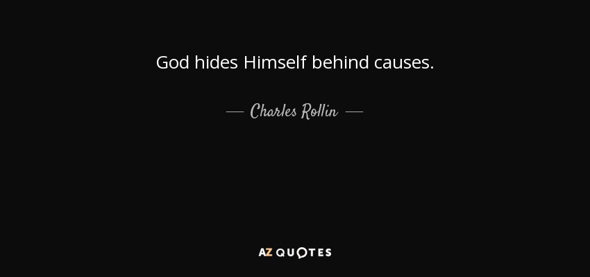 God hides Himself behind causes. - Charles Rollin