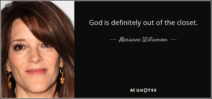 God is definitely out of the closet. - Marianne Williamson