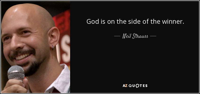 God is on the side of the winner. - Neil Strauss