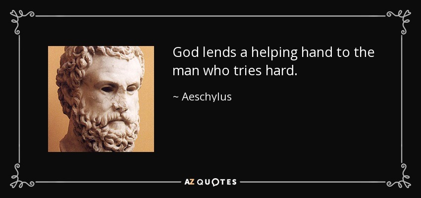 God lends a helping hand to the man who tries hard. - Aeschylus