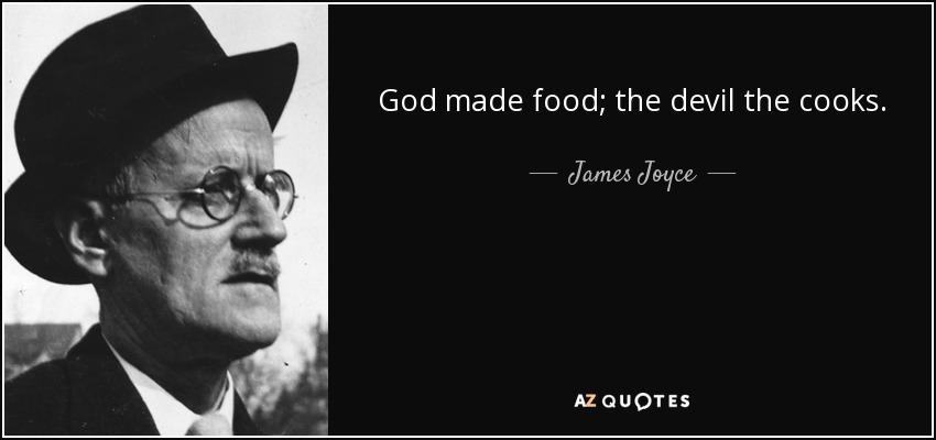 God made food; the devil the cooks. - James Joyce