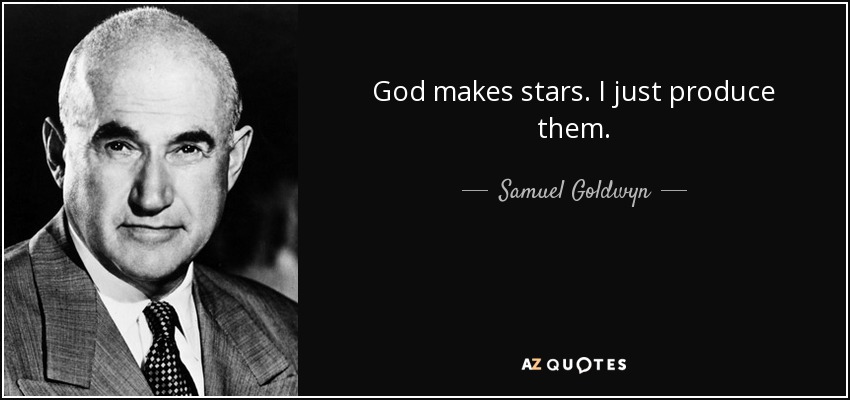 God makes stars. I just produce them. - Samuel Goldwyn
