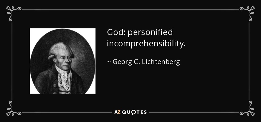 God: personified incomprehensibility. - Georg C. Lichtenberg