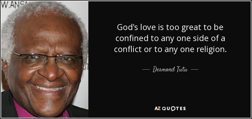 God's love is too great to be confined to any one side of a conflict or to any one religion. - Desmond Tutu