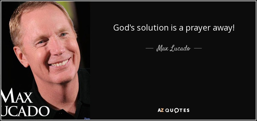 God's solution is a prayer away! - Max Lucado