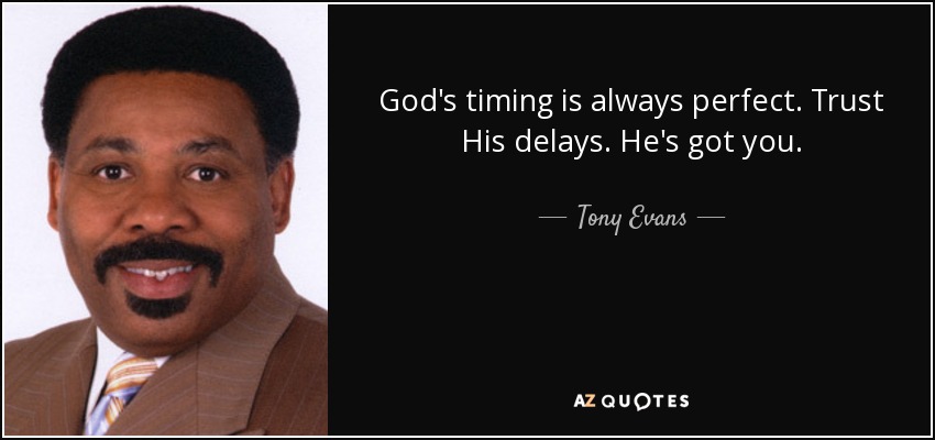 God's timing is always perfect. Trust His delays. He's got you. - Tony Evans