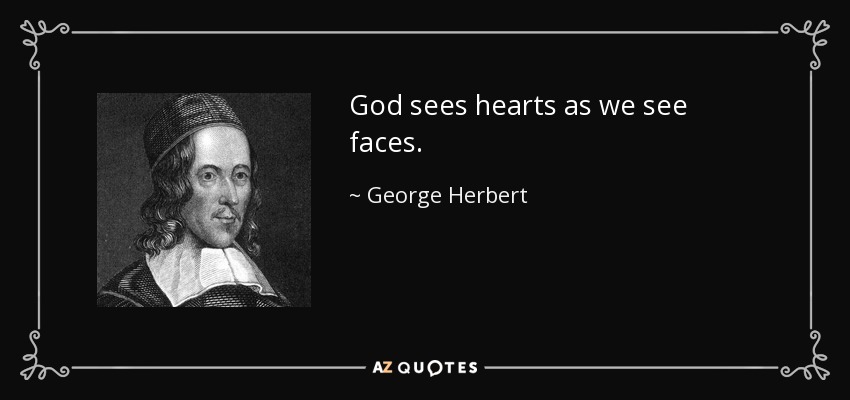 God sees hearts as we see faces. - George Herbert