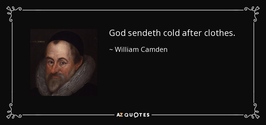 God sendeth cold after clothes. - William Camden