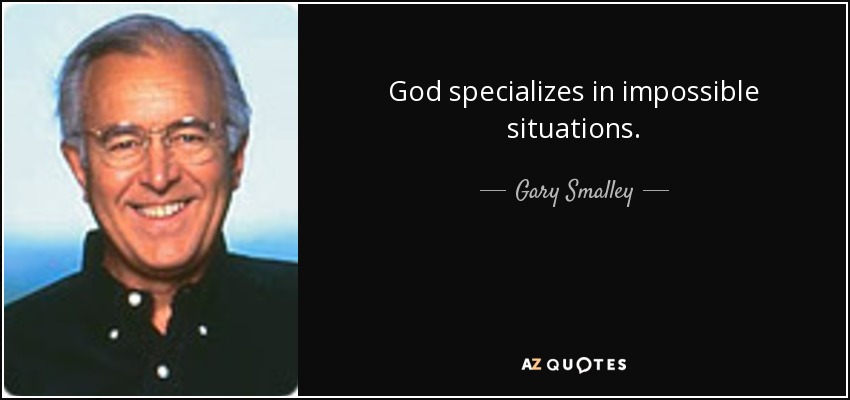 God specializes in impossible situations. - Gary Smalley