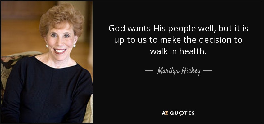 God wants His people well, but it is up to us to make the decision to walk in health. - Marilyn Hickey