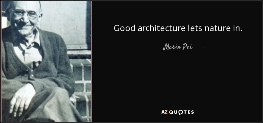 Good architecture lets nature in. - Mario Pei