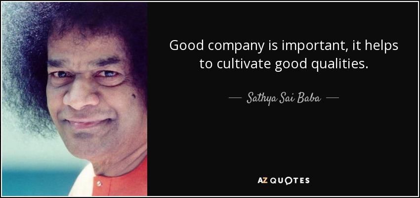 Good company is important, it helps to cultivate good qualities. - Sathya Sai Baba