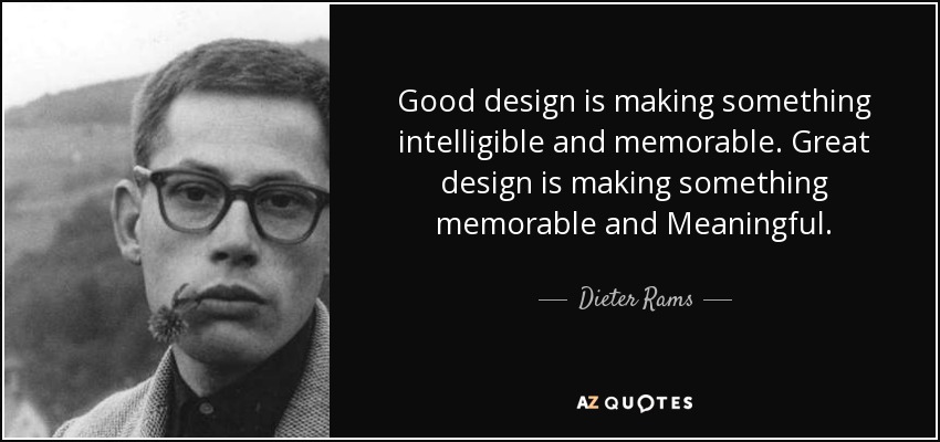 Good design is making something intelligible and memorable. Great design is making something memorable and Meaningful. - Dieter Rams