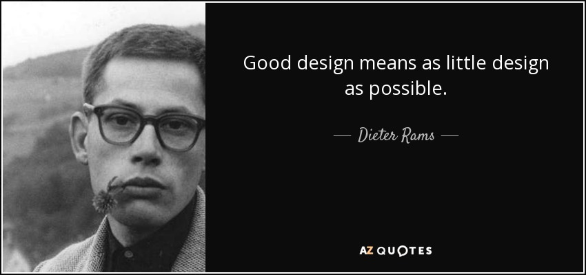 Good design means as little design as possible. - Dieter Rams