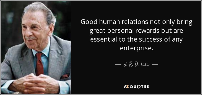 Good human relations not only bring great personal rewards but are essential to the success of any enterprise. - J. R. D. Tata