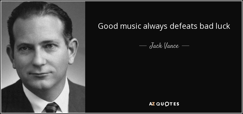 Good music always defeats bad luck - Jack Vance