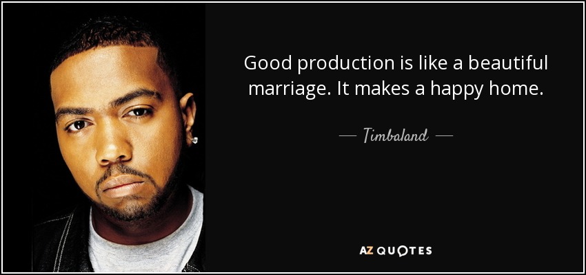 Good production is like a beautiful marriage. It makes a happy home. - Timbaland