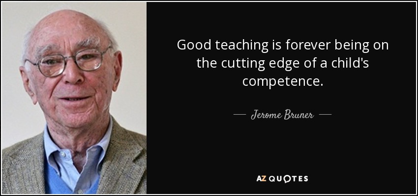 Good teaching is forever being on the cutting edge of a child's competence. - Jerome Bruner