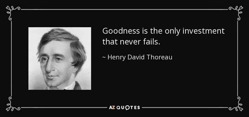 Goodness is the only investment that never fails. - Henry David Thoreau