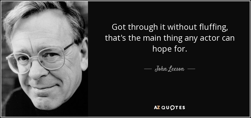 John Leeson quote: Got through it without fluffing, that's the main ...