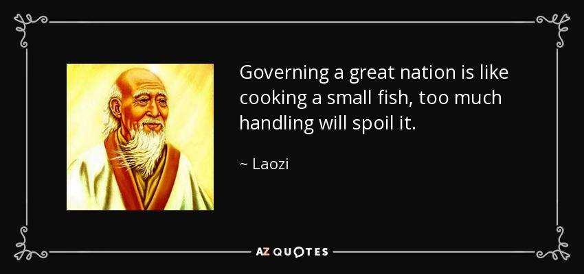 Laozi quote: Governing a great nation is like cooking a small fish...