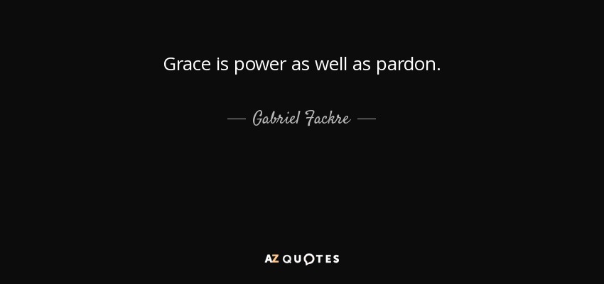 Grace is power as well as pardon. - Gabriel Fackre
