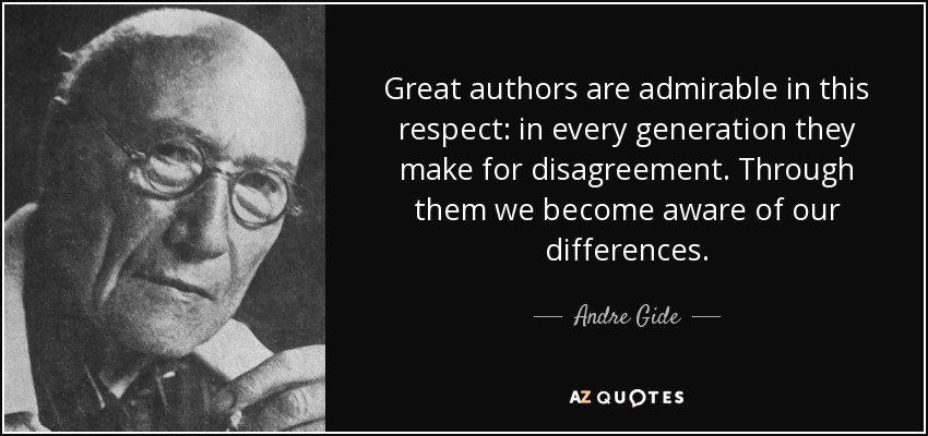 Great authors are admirable in this respect: in every generation they make for disagreement. Through them we become aware of our differences. - Andre Gide