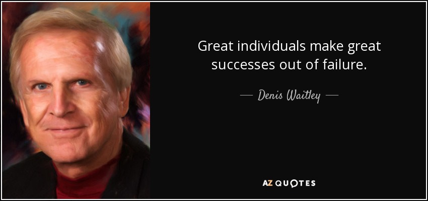 Great individuals make great successes out of failure. - Denis Waitley