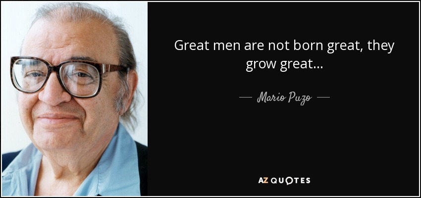 Great men are not born great, they grow great . . . - Mario Puzo