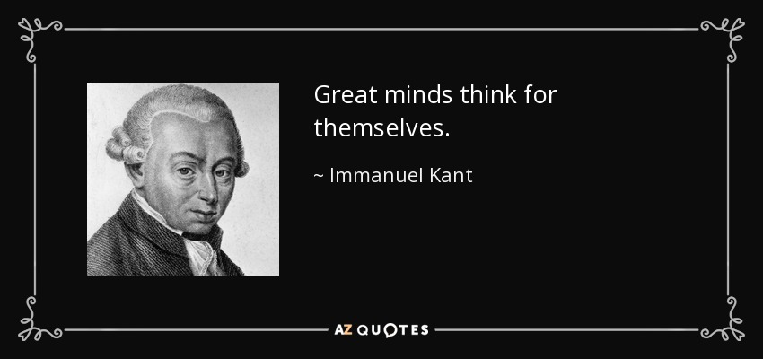 Great minds think for themselves. - Immanuel Kant