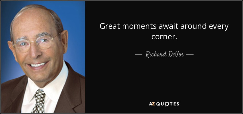 Great moments await around every corner. - Richard DeVos