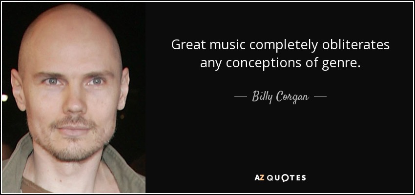 Great music completely obliterates any conceptions of genre. - Billy Corgan