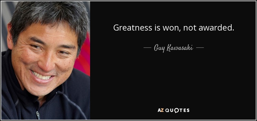 Greatness is won, not awarded. - Guy Kawasaki