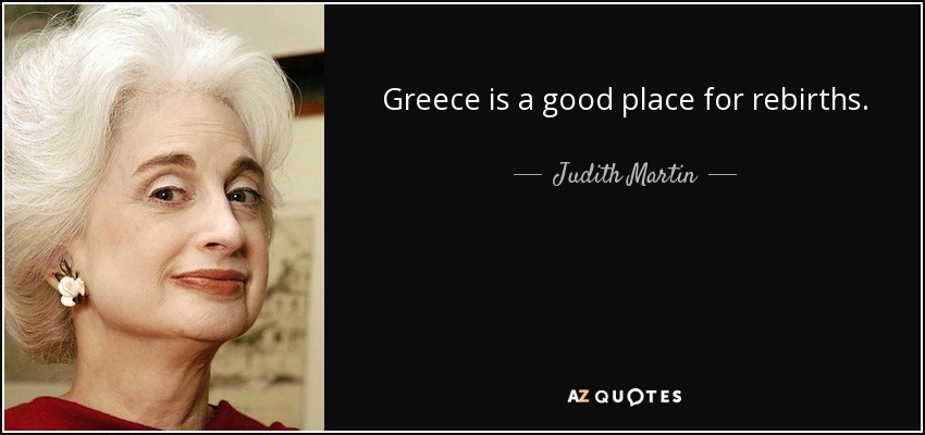 Judith Martin Quote: “Greece is a good place for rebirths.”