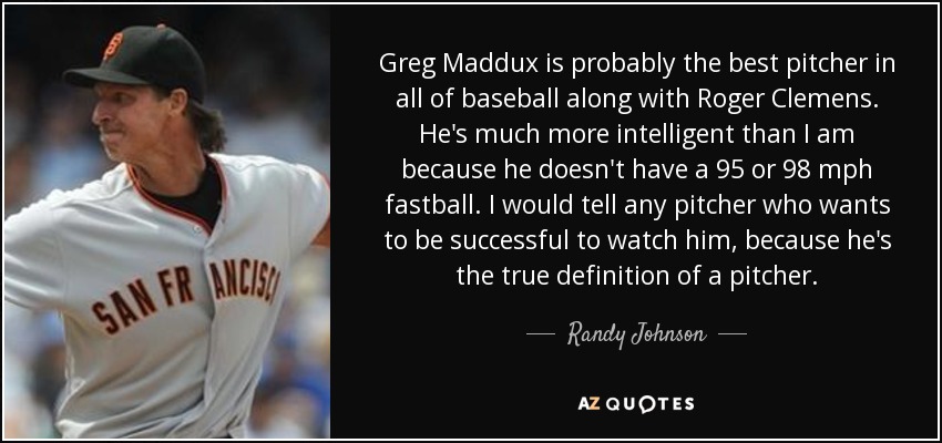quote-greg-maddux-is-probably-the-best-pitcher-in-all-of-baseball-along-with-roger-clemens-randy-johnson-124-89-08.jpg