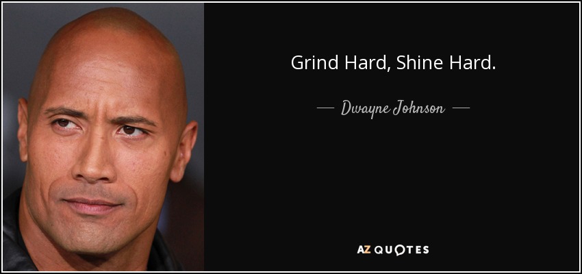 Grind Hard, Shine Hard. - Dwayne Johnson
